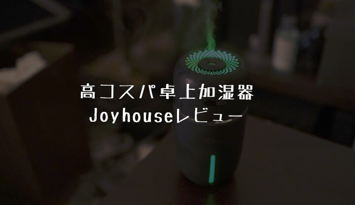 Joyhouse卓上加湿器レビュー たった2 000円のおしゃれ加湿器をおすすめする理由と気になるポイント Takeiho